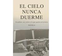 El cielo nunca duerme: Memorias de un piloto entre el cielo y la vida