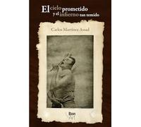 El cielo prometido y el infierno tan temido / Carlos Martínez Assad.