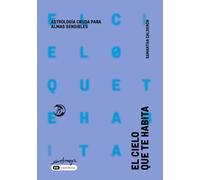 El Cielo Que Te Habita: Astrología cruda para almas sensibles
