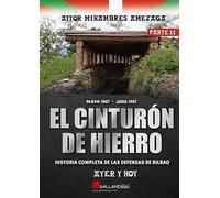 El cinturon de hierro. Ayer y hoy. Parte II: Historia completa de las defensas de Bilbao.