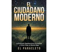 El CIUDADANO MODERNO: La Evolución Espiritual de la Humanidad y Cómo Crear un Mundo Mejor