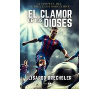EL CLAMOR DE LOS DIOSES: La epopeya del Fútbol Club Barcelona