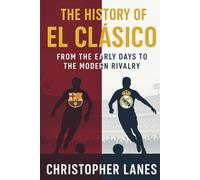 EL CLÁSICO: The Eternal Rivalry: The History, Politics, Legends, and Legacy of Football’s Greatest Derby