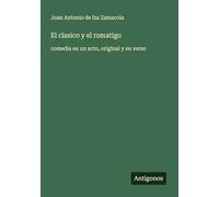 El clasico y el romatigo: comedia en un acto, original y en verso