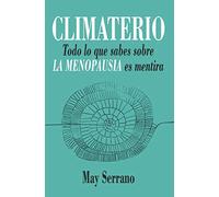 El climaterio / Climacteric: Todo Lo Que Sabes Sobre La Menopausia Es Mentira!