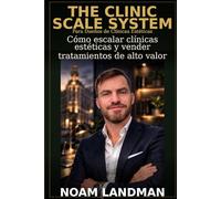 El Clinic Scale System: Cómo Escalar Clínicas Estéticas y Vender Tratamientos de Alto Valor: Cómo escalar clínicas estéticas y vender tratamientos de alto valor