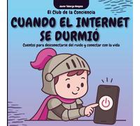 El Club de la Conciencia: Cuando El Internet Se Durmió: Cuentos ilustrados para desconectarse del ruido y reconectar con la vida. Un viaje de ... para niños (y adultos que todavía sienten)