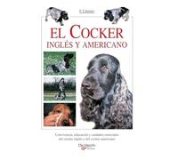 El cocker inglés y americano: Convivencia, educación y cuidados esenciales del cocker inglés y del cocker americano