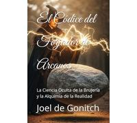 El Códice del Forjador de Arcanos: La Ciencia Oculta de la Brujería y la Alquimia de la Realidad