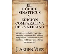 EL CÓDICE SINAITICUS Y EDICIÓN COMPARATIVA DEL VATICANO: Variaciones textuales y versículos perdidos en manuscritos bíblicos antiguos con traducción al inglés, contexto histórico y comentarios compa