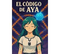 EL CÓDIGO DE AYA: La primera tecno-fábula espiritual sobre identidad, propósito y la tecnología del alma