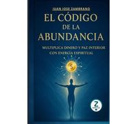 El Código de la Abundancia: Multiplica dinero y paz interior con energía espiritual
