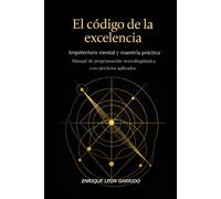 El codigo de la excelencia: Un sistema para sostener hábitos, claridad y decisiones incluso cuando no hay motivación