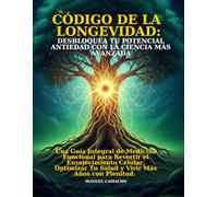El Código de la Longevidad: Desbloquea Tu Potencial Antiedad con la Ciencia Más Avanzada: Una Guía Integral de Medicina Funcional para Revertir el ... Tu Salud y Vivir Más Años con Plenitud.