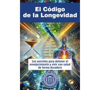 El Código de la Longevidad: Los secretos para detener el envejecimiento y vivir con salud de forma duradera