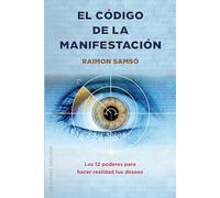 El código de la manifestación / The Code of Manifestation: Los 12 poderes para hacer realidad tus deseos