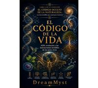EL CÓDIGO DE LA VIDA: ADN, evolución y las instrucciones invisibles de los seres vivos: COLECCIÓN EL CÓDIGO OCULTO DE LA NATURALEZA: Las leyes invisibles que construyen el universo