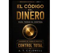 EL CODIGO DEL DINERO: PARA TOMAR EL CONTROL DE TU DINERO Y TUS FINANZAS PERSONALES