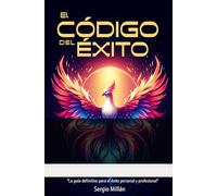 EL CÓDIGO DEL ÉXITO: LA GUÍA DEFINITIVA PARA EL ÉXITO PERSONAL Y PROFESIONAL