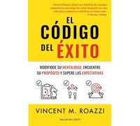 El código del éxito: Modifique su mentalidad, encuentre su propósito y supere las expectativas