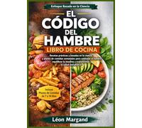 El código del hambre Libro de cocina: Recetas prácticas y basadas en la ciencia, y planes de comidas semanales para controlar el hambre, equilibrar la insulina y transformar la salud metabólica