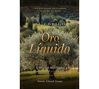 El Código del Oro Líquido: Guía del aceite de oliva virgen extra: polifenoles, salud y el arte de elegir, catar y cocinar AOVE de calidad real