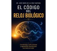 El Código del Reloj Biológico: Cronobiología, sueño profundo y regeneración neuronal para una mente sin edad