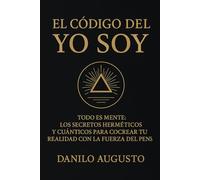 EL CÓDIGO DEL YO SOY: Cómo Despertar el Poder Creador Dentro de Ti y Reconfigurar la Realidad a Través de la Conciencia