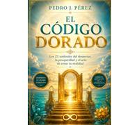 EL CÓDIGO DORADO: Los 21 umbrales del despertar, la prosperidad y el arte de crear tu realidad