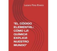 "EL CÓDIGO ELEMENTAL: CÓMO LA QUÍMICA EXPLICA NUESTRO MUNDO"