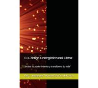 El Código Energético del Alma:: “Activa tu poder interior y transforma tu vida”