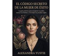 El código secreto de la mujer de éxito: La guía práctica para recuperar tu poder, marcar tus límites y dominar cualquier situación