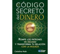 El Código secreto del Dinero: Rompe los patrones de escasez y transforma tu relación con la riqueza