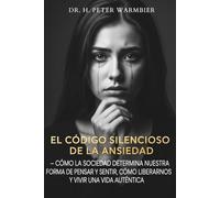 EL CÓDIGO SILENCIOSO DE LA ANSIEDAD - CÓMO LA SOCIEDAD AFECTA NUESTRA FORMA DE PENSAR Y SENTIR, CÓMO LIBERARNOS Y VIVIR UNA VIDA AUTÉNTICA - serenidad ... - estoicismo - autoestima - mindfulness