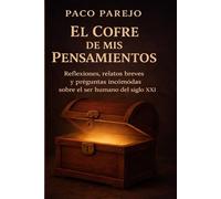 EL COFRE DE MIS PENSAMIENTOS: Reflexiones, relatos breves y preguntas incómodas sobre el ser humano del siglo XXI
