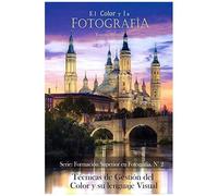 El Color Y La Fotografía: Técnicas De Gestión Del Color Y Su Lenguaje Visual (Formación Superior En Fotografía)