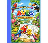 El colorido mundo de las aves - Diversión y aprendizaje: Control del bolígrafo. Introduce al mundo del arte y la estética, así como a la exploración de la naturaleza. Para niños de 4 a 8 años