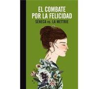 El Combate Por La Felicidad Seneca Vs La Mettrie (Auteur)