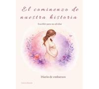 El comienzo de nuestra historia: Diario de embarazo semana a semana | Libro para futuras mamás para guardar recuerdos, emociones y la historia de tu bebé desde el primer día