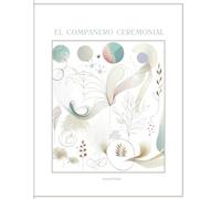 El Compañero Ceremonial: Guía y cuaderno de trabajo para la preparación, el acompañamiento y la integración en ceremonias de medicina de plantas y de la Tierra