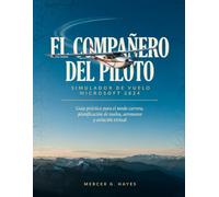EL COMPAÑERO DEL PILOTO: MICROSOFT FLIGHT SIMULATOR 2024: Guía práctica para el modo carrera, planificación de vuelos, aeronaves y aviación virtual