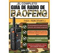EL COMPLETO GUÍA DE RADIO DE BAOFENG PARA PRINCIPIANTES: Manual de Guerrilla desde la Configuración hasta las Funciones Avanzadas