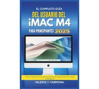 EL COMPLETO GUÍA DEL USUARIO DEL IMAC M4 PARA PRINCIPIANTES: Instrucciones paso a paso para dominar macOS Sequoia y Apple Intelligence