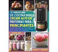 EL COMPLETO LIBRO DE COCINA NINJA CREAMI ALTO EN PROTEÍNAS PARA PRINCIPIANTES: Helados, batidos, sorbetes, gelatos, malteadas, recetas de postres y ... para una vida sana, fitness y energía diaria