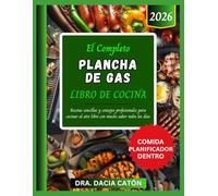 EL COMPLETO PLANCHA DE GAS LIBRO DE COCINA: Recetas sencillas y consejos profesionales para cocinar al aire libre con mucho sabor todos los día