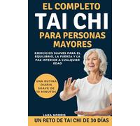 El Completo Tai Chi Para Personas Mayores: Ejercicios suaves para el equilibrio, la fuerza y la paz interior a cualquier edad