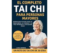 El Completo Tai Chi Para Personas Mayores: Ejercicios suaves para el equilibrio, la fuerza y la paz interior a cualquier edad