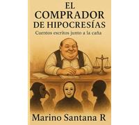 EL COMPRADOR DE HIPOCRESIAS: Cuentos Escritos Junto a la Caña