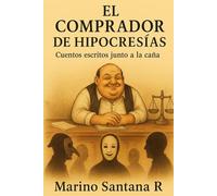 EL COMPRADOR DE HIPOCRESIAS: Cuentos Escritos Junto a la Caña