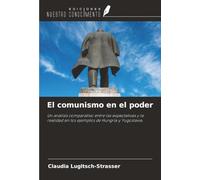 El comunismo en el poder: Un análisis comparativo entre las expectativas y la realidad en los ejemplos de Hungría y Yugoslavia.